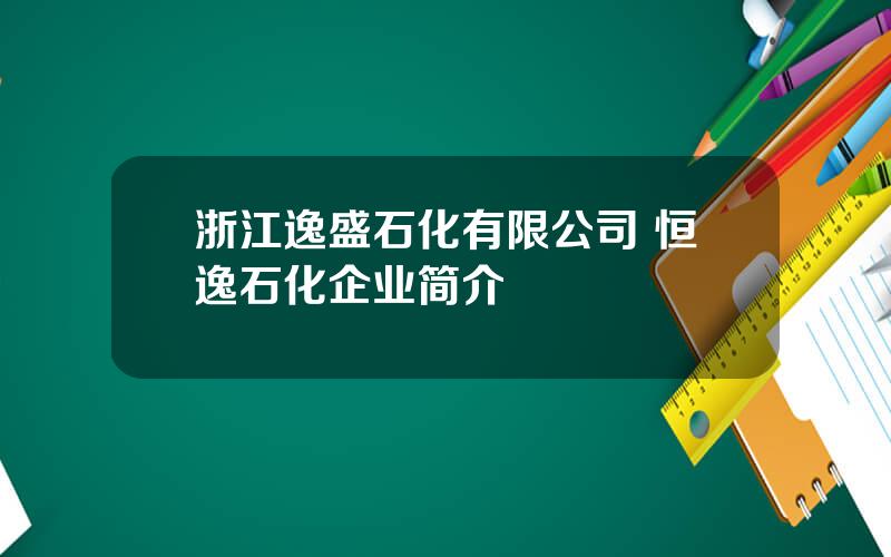 浙江逸盛石化有限公司 恒逸石化企业简介